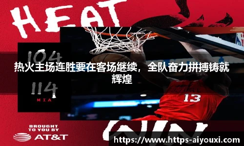 热火主场连胜要在客场继续,全队奋力拼搏铸就辉煌